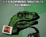 If a schizophrenic threatens to kill himself...