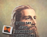If you say Jesus backwards... 